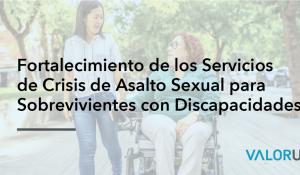 Fortalecimiento de los Servicios de Crisis de Asalto Sexual para Sobrevivientes con Discapacidades